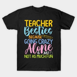 Teacher Besties Because Going Crazy Alone Is Not Fun -Teacher T-Shirt